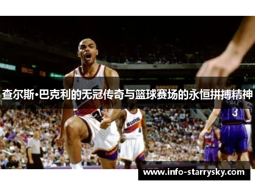 查尔斯·巴克利的无冠传奇与篮球赛场的永恒拼搏精神