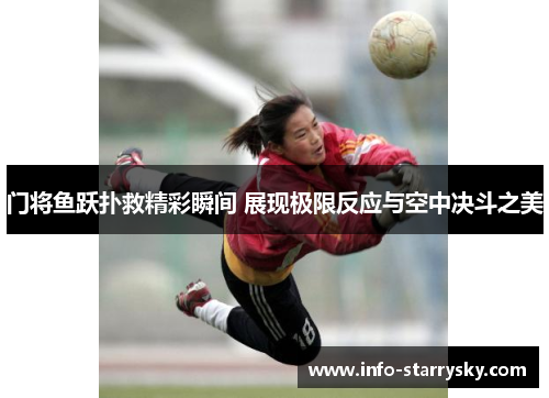 门将鱼跃扑救精彩瞬间 展现极限反应与空中决斗之美