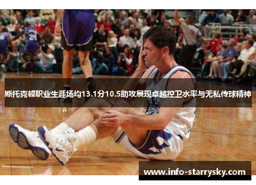 斯托克顿职业生涯场均13.1分10.5助攻展现卓越控卫水平与无私传球精神