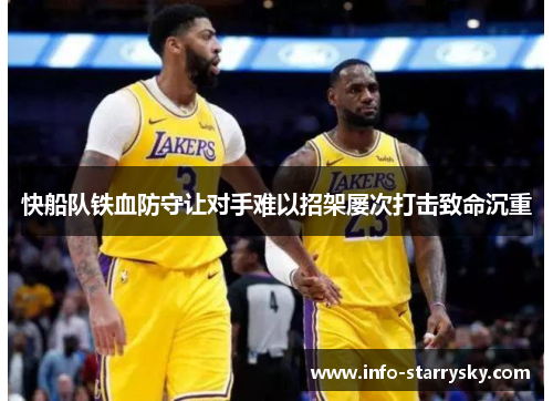 快船队铁血防守让对手难以招架屡次打击致命沉重