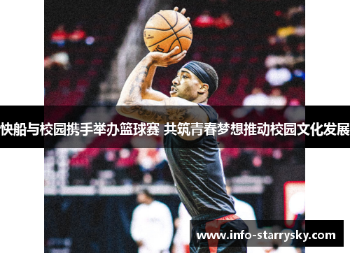 快船与校园携手举办篮球赛 共筑青春梦想推动校园文化发展