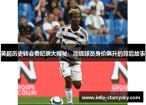 英超历史转会费纪录大揭秘：顶级球员身价飙升的背后故事