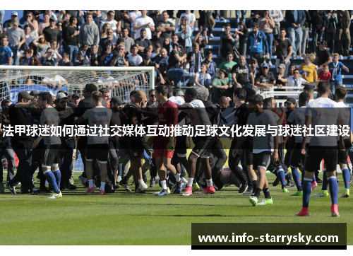 法甲球迷如何通过社交媒体互动推动足球文化发展与球迷社区建设