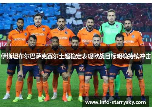 伊斯坦布尔巴萨克赛尔土超稳定表现欧战目标明确持续冲击