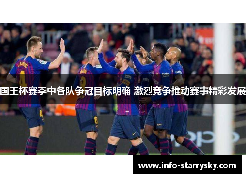 国王杯赛季中各队争冠目标明确 激烈竞争推动赛事精彩发展