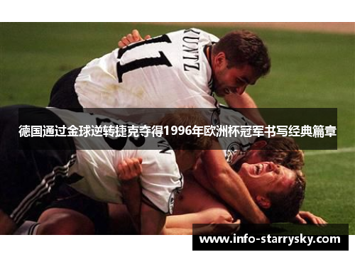 德国通过金球逆转捷克夺得1996年欧洲杯冠军书写经典篇章