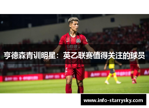 亨德森青训明星：英乙联赛值得关注的球员