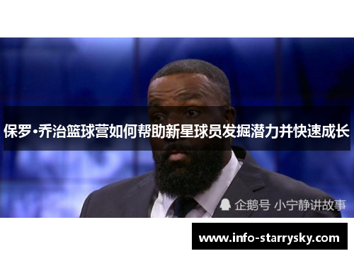 保罗·乔治篮球营如何帮助新星球员发掘潜力并快速成长