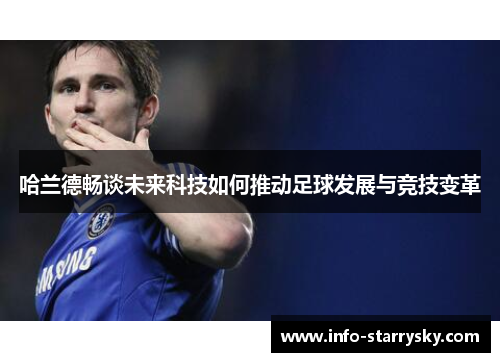 哈兰德畅谈未来科技如何推动足球发展与竞技变革