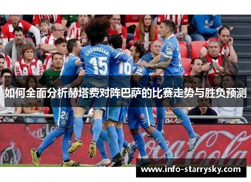 如何全面分析赫塔费对阵巴萨的比赛走势与胜负预测