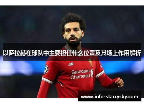 以萨拉赫在球队中主要担任什么位置及其场上作用解析